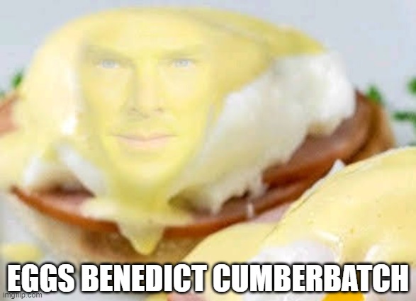 Eggs Benedict Cumberbatch | EGGS BENEDICT CUMBERBATCH | image tagged in memes,funny | made w/ Imgflip meme maker