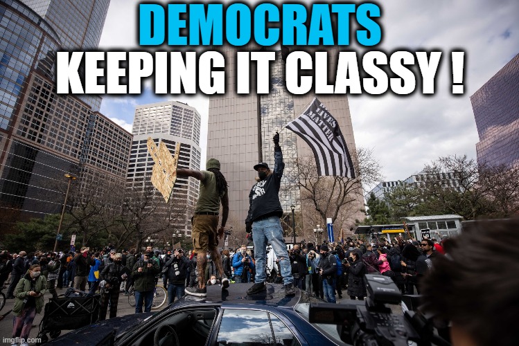 Challenge: Pick A Better Country! | DEMOCRATS; KEEPING IT CLASSY ! | image tagged in politics,blm,no respect,america | made w/ Imgflip meme maker