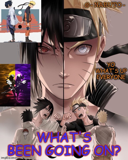 Naruto and Sasuke temp | YO WHAT'S UP EVERYONE; WHAT'S BEEN GOING ON? | image tagged in naruto and sasuke temp | made w/ Imgflip meme maker