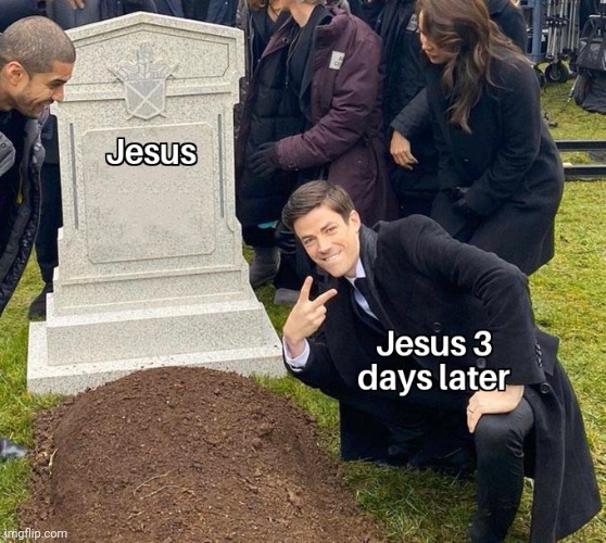 Jesus Resurrection in a nutshell | image tagged in funny because it's true,history memes | made w/ Imgflip meme maker