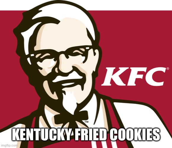 KFC | KENTUCKY FRIED COOKIES | image tagged in kfc | made w/ Imgflip meme maker