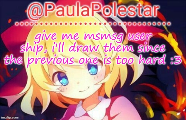 -w- | give me msmsg user ship, i'll draw them since the previous one is too hard :3 | image tagged in paula announcement 2 | made w/ Imgflip meme maker