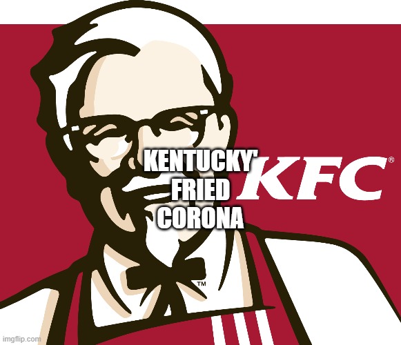 KFC | KENTUCKY'
FRIED
CORONA | image tagged in kfc | made w/ Imgflip meme maker