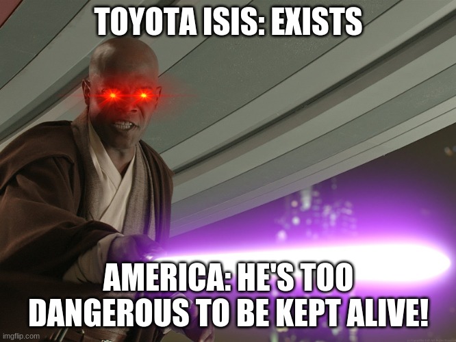 He's too dangerous to be left alive! | TOYOTA ISIS: EXISTS; AMERICA: HE'S TOO DANGEROUS TO BE KEPT ALIVE! | image tagged in he's too dangerous to be left alive | made w/ Imgflip meme maker