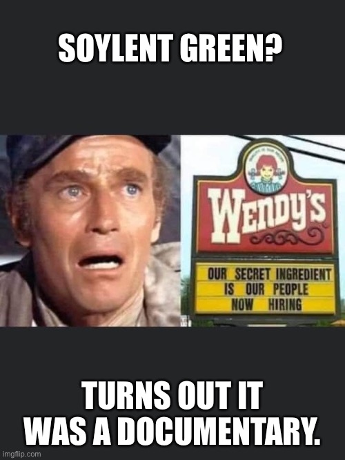 Soylent Green is People! | SOYLENT GREEN? TURNS OUT IT WAS A DOCUMENTARY. | image tagged in movies,movie quotes | made w/ Imgflip meme maker
