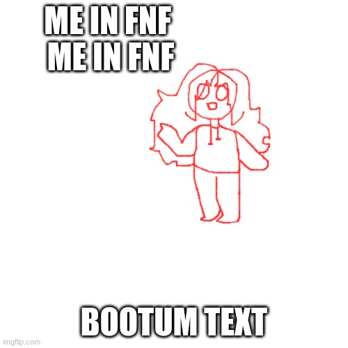 Why am i drawing on a computer | ME IN FNF 
ME IN FNF; BOOTUM TEXT | image tagged in memes,blank transparent square | made w/ Imgflip meme maker