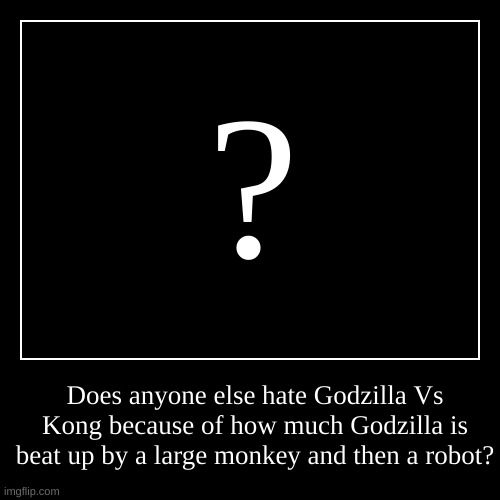 Godzilla is just better... | image tagged in funny,demotivationals | made w/ Imgflip demotivational maker