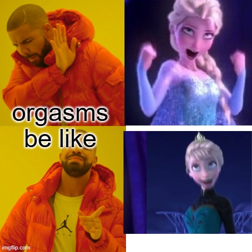 Drake Hotline Bling Meme | orgasms be like | image tagged in memes,drake hotline bling | made w/ Imgflip meme maker