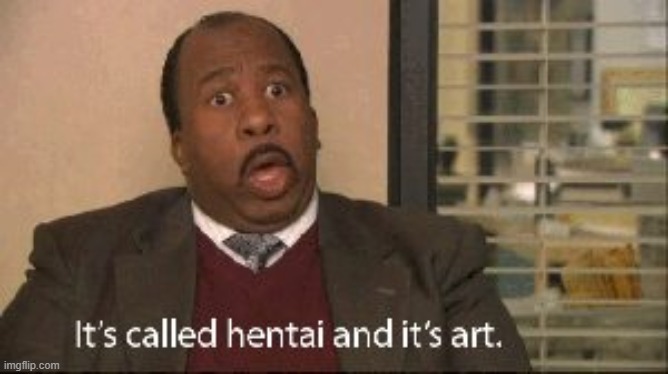 its called hentai and its art | image tagged in its called hentai and its art | made w/ Imgflip meme maker