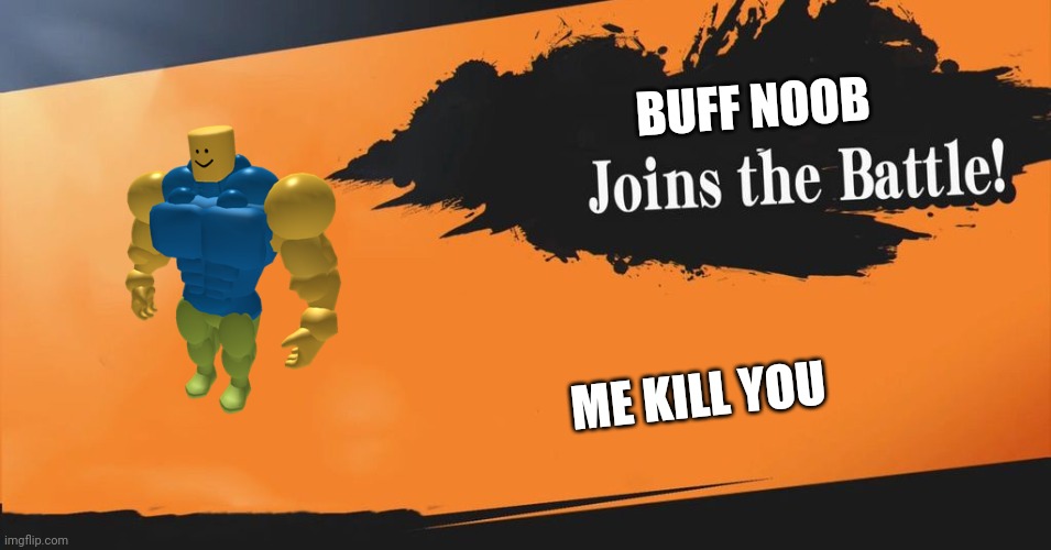 Smash Bros. | BUFF NOOB; ME KILL YOU | image tagged in smash bros | made w/ Imgflip meme maker