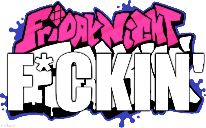 Friday Night Funkin Logo | F*CKIN' | image tagged in friday night funkin logo | made w/ Imgflip meme maker