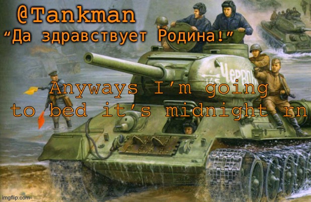 so uh yea | Anyways I’m going to bed it’s midnight rn | image tagged in tankman announcement | made w/ Imgflip meme maker