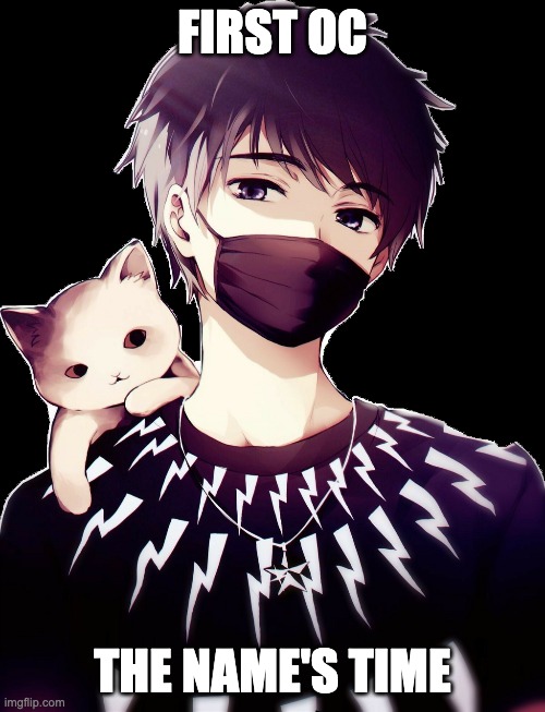 Anyone wanna RP with him? | FIRST OC; THE NAME'S TIME | made w/ Imgflip meme maker