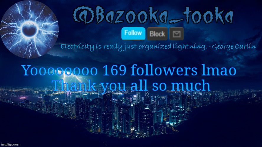 Bazooka's lightning temp | Yoooooooo 169 followers lmao 
Thank you all so much | image tagged in bazooka's lightning temp | made w/ Imgflip meme maker