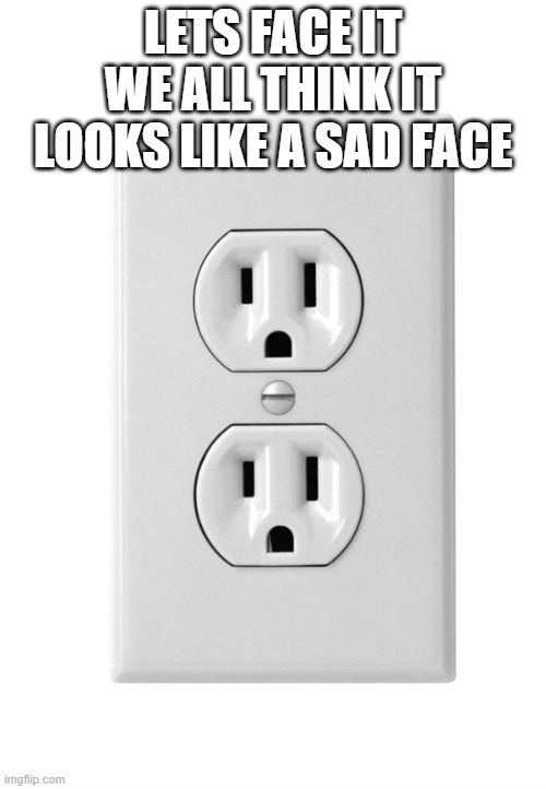 Its true though... | LETS FACE IT WE ALL THINK IT LOOKS LIKE A SAD FACE | image tagged in funny memes | made w/ Imgflip meme maker