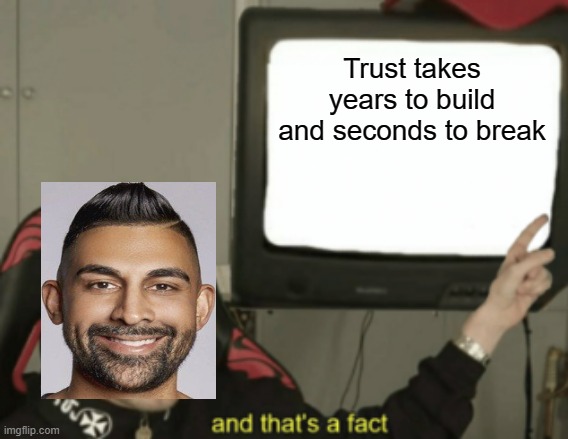 wholesome meme that I put in:) | Trust takes years to build and seconds to break | image tagged in and that's a fact | made w/ Imgflip meme maker