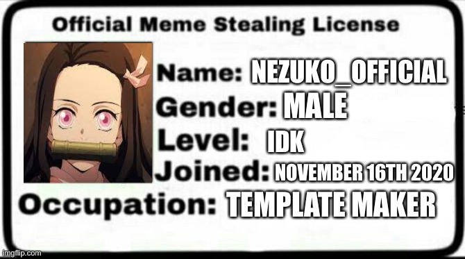 i’m bored | NEZUKO_OFFICIAL; MALE; IDK; NOVEMBER 16TH 2020; TEMPLATE MAKER | image tagged in meme stealing license | made w/ Imgflip meme maker