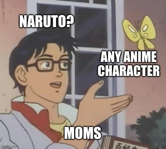 Is This A Pigeon | NARUTO? ANY ANIME CHARACTER; MOMS | image tagged in memes,is this a pigeon | made w/ Imgflip meme maker