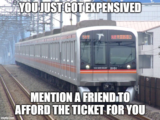 [Toyo rapid]You just got expensived | YOU JUST GOT EXPENSIVED; MENTION A FRIEND TO AFFORD THE TICKET FOR YOU | image tagged in toyo rapid,railway,tetsudo,tozai through | made w/ Imgflip meme maker