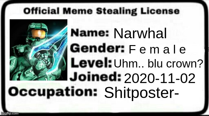 .-. | Narwhal; Uhm.. blu crown? F e m a l e; 2020-11-02; Shitposter- | image tagged in meme stealing license | made w/ Imgflip meme maker