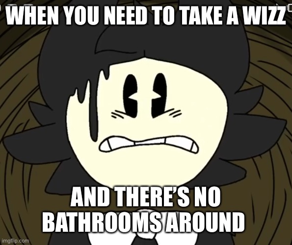 Scared Bendy | WHEN YOU NEED TO TAKE A WIZZ; AND THERE’S NO BATHROOMS AROUND | image tagged in scared bendy | made w/ Imgflip meme maker