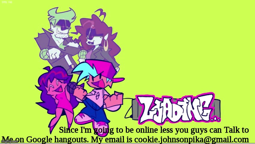 My profile picture is cloud | Since I'm going to be online less you guys can Talk to Me on Google hangouts. My email is cookie.johnsonpika@gmail.com | image tagged in week 7 loading | made w/ Imgflip meme maker