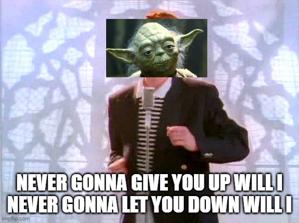 rickroll yoda version | NEVER GONNA GIVE YOU UP WILL I
NEVER GONNA LET YOU DOWN WILL I | image tagged in rickrolling | made w/ Imgflip meme maker