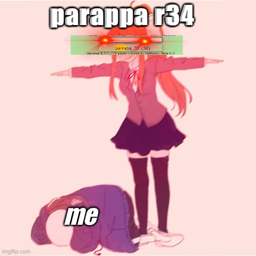 Monika t-posing on Sans | parappa r34; me | image tagged in monika t-posing on sans | made w/ Imgflip meme maker