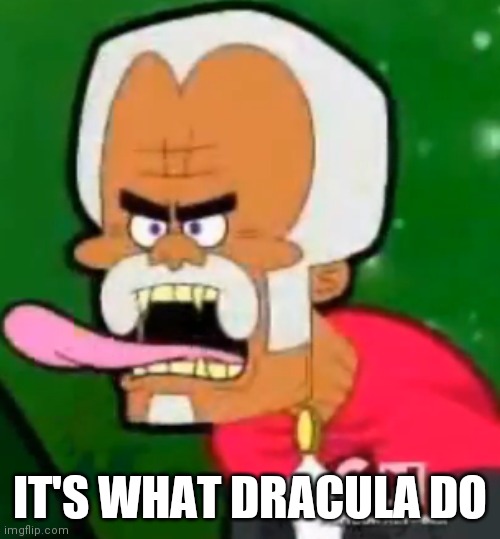 Billy and Mandy Dracula | IT'S WHAT DRACULA DO | image tagged in billy and mandy dracula | made w/ Imgflip meme maker