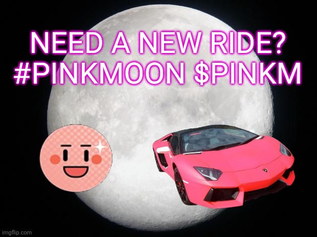 Full Moon | NEED A NEW RIDE?

#PINKMOON $PINKM | image tagged in full moon | made w/ Imgflip meme maker