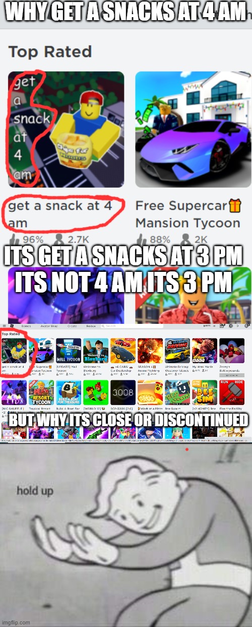 WHY GET A SNACKS AT 4 AM; ITS GET A SNACKS AT 3 PM; ITS NOT 4 AM ITS 3 PM; BUT WHY ITS CLOSE OR DISCONTINUED | image tagged in fallout hold up,roblox,you had one job,bruh | made w/ Imgflip meme maker