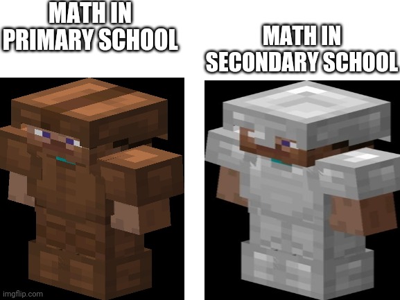 Primary school vs secondary school | MATH IN PRIMARY SCHOOL; MATH IN SECONDARY SCHOOL | image tagged in memes,minecraft,minecraft steve,school,rip | made w/ Imgflip meme maker