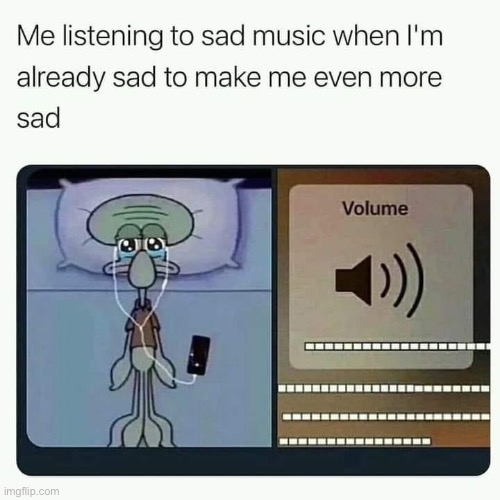 I find this content highly relatable | image tagged in music,squidward,depression,squidward don't care,repost,sad | made w/ Imgflip meme maker