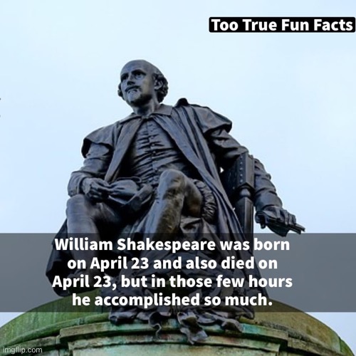 true facts | image tagged in william shakespeare april 23,shakespeare,william shakespeare,repost,birthday,facts | made w/ Imgflip meme maker