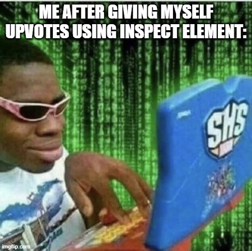 i is the haxer | ME AFTER GIVING MYSELF UPVOTES USING INSPECT ELEMENT: | image tagged in ryan beckford | made w/ Imgflip meme maker