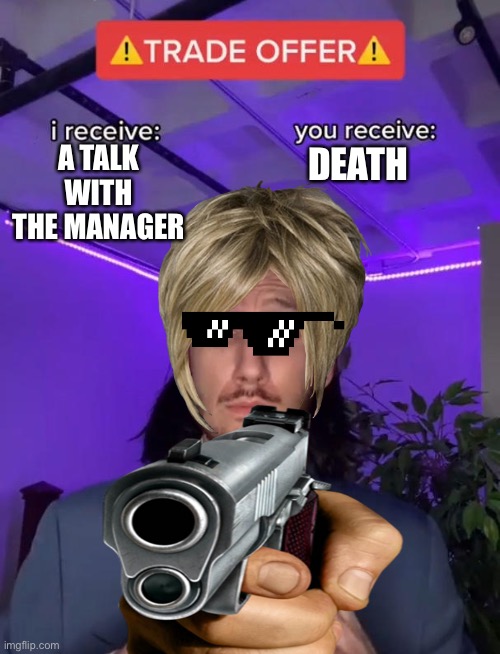 !Karen would like to trade! | DEATH; A TALK WITH THE MANAGER | image tagged in karen,trade offer | made w/ Imgflip meme maker