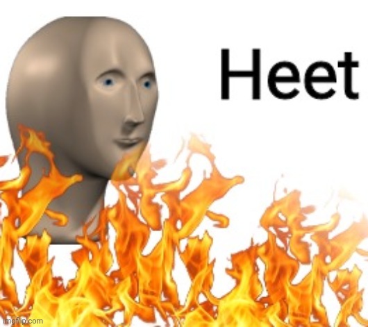 Heet | image tagged in heet | made w/ Imgflip meme maker