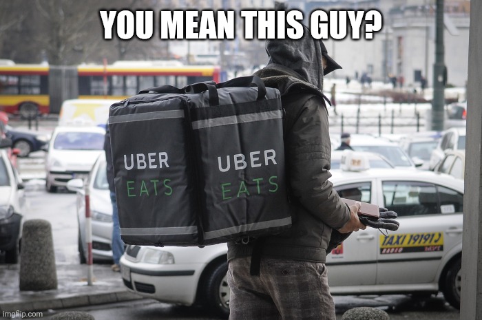 Uber Eats delivery guy | YOU MEAN THIS GUY? | image tagged in uber eats delivery guy | made w/ Imgflip meme maker