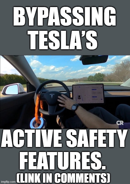 A Consumers Reports Test... | BYPASSING TESLA’S; ACTIVE SAFETY FEATURES. (LINK IN COMMENTS) | image tagged in memes,fun,tesla,safety system,test,don't try this at home | made w/ Imgflip meme maker