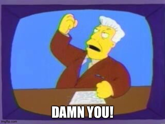 damn you | DAMN YOU! | image tagged in damn you | made w/ Imgflip meme maker