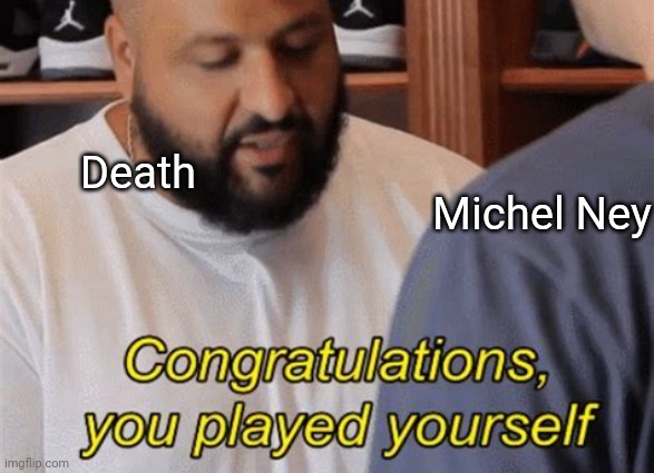 played himself | Death; Michel Ney | image tagged in napoleon,history,michel ney,death,execution,congratulations you played yourself | made w/ Imgflip meme maker
