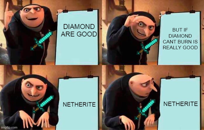 Gru's Plan | DIAMOND ARE GOOD; BUT IF DIAMOND CANT BURN IS REALLY GOOD; NETHERITE; NETHERITE | image tagged in memes,gru's plan | made w/ Imgflip meme maker