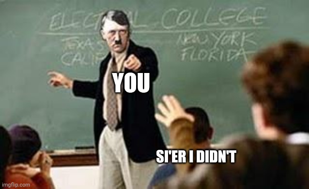Grammar Nazi Teacher | YOU; SI'ER I DIDN'T | image tagged in teacher,student | made w/ Imgflip meme maker
