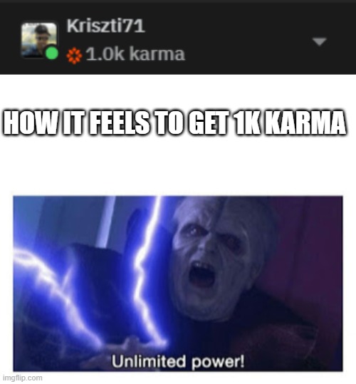 1k karma on redit | HOW IT FEELS TO GET 1K KARMA | image tagged in unlimited power | made w/ Imgflip meme maker