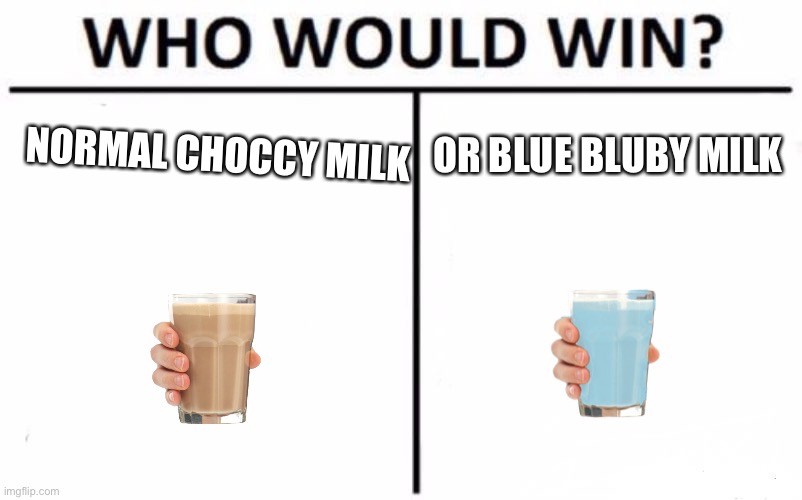 Who Would Win? | NORMAL CHOCCY MILK; OR BLUE BLUBY MILK | image tagged in memes,who would win | made w/ Imgflip meme maker