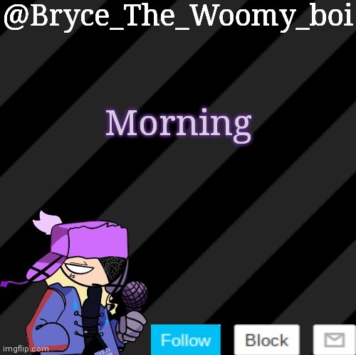 Bryce_The_Woomy_boi darkmode | Morning | image tagged in bryce_the_woomy_boi darkmode | made w/ Imgflip meme maker