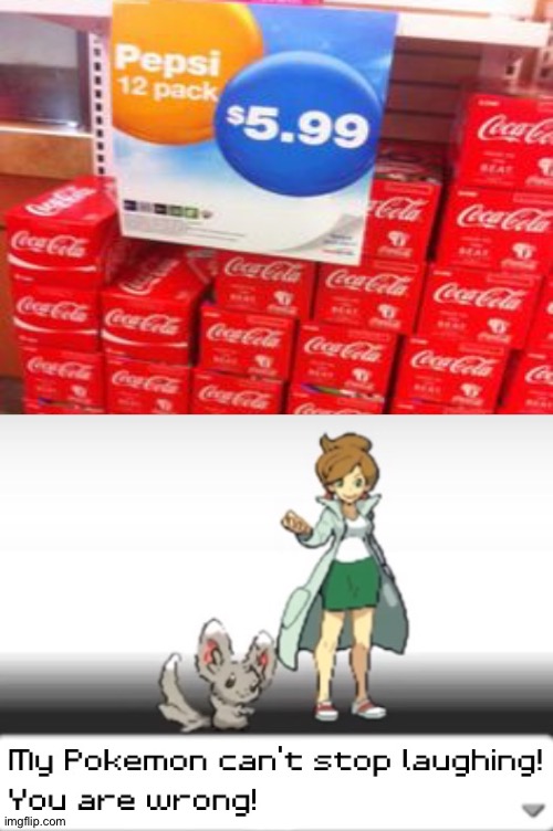 This ain't Pepsi, that's coke | image tagged in my pokemon can't stop laughing you are wrong,memes,funny,you had one job,pepsi,funny memes | made w/ Imgflip meme maker