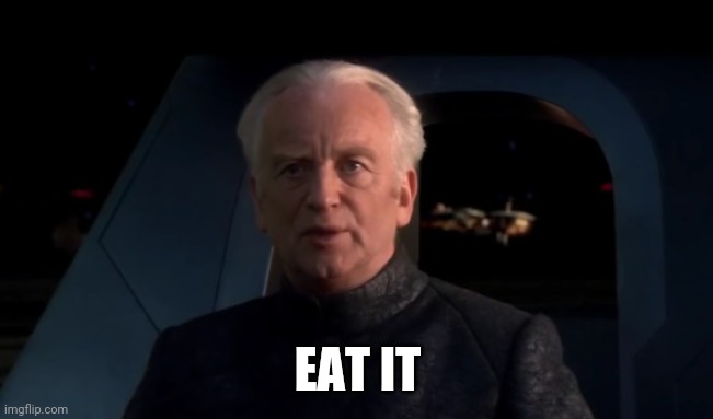 Palpatine Do it | EAT IT | image tagged in palpatine do it | made w/ Imgflip meme maker