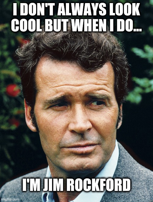 Cool Rockford | I DON'T ALWAYS LOOK COOL BUT WHEN I DO... I'M JIM ROCKFORD | image tagged in james garner | made w/ Imgflip meme maker