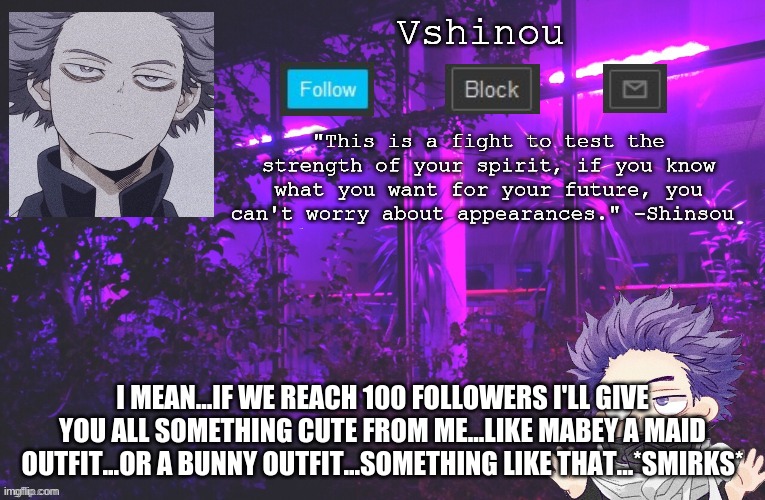 100!! Thats all I'm asking!! | I MEAN...IF WE REACH 100 FOLLOWERS I'LL GIVE YOU ALL SOMETHING CUTE FROM ME...LIKE MABEY A MAID OUTFIT...OR A BUNNY OUTFIT...SOMETHING LIKE THAT...*SMIRKS* | image tagged in anime,my hero academia | made w/ Imgflip meme maker